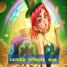 samba crioula que vem da bahia